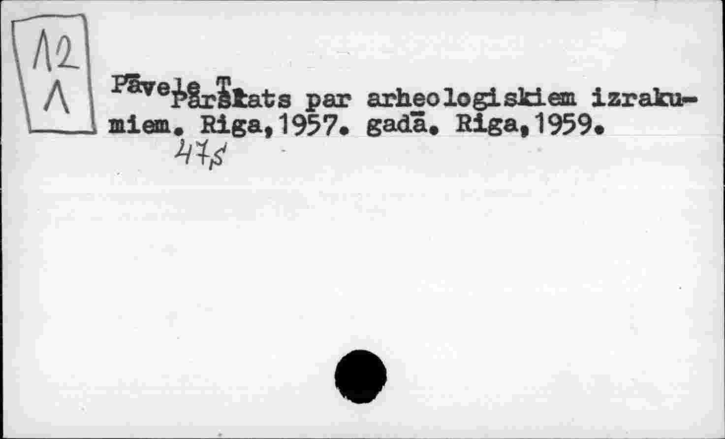 ﻿га
\ Л	par arheologiskieni izraku-
\___1 miem. Riga, 1957. gadâ. Riga, 1959.